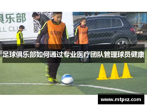 足球俱乐部如何通过专业医疗团队管理球员健康